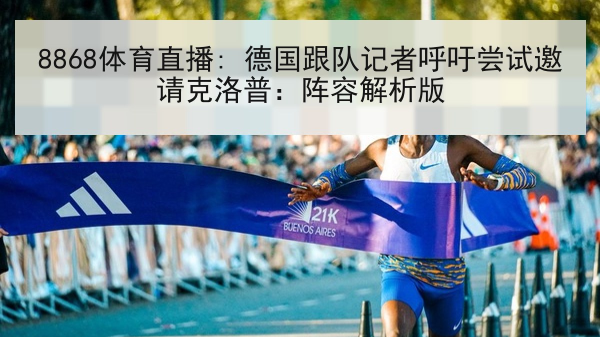 8868体育直播: 德国跟队记者呼吁尝试邀请克洛普:阵容解析版 8868体育直播: 德国跟队记者呼吁尝试邀请克洛普:阵容解析版