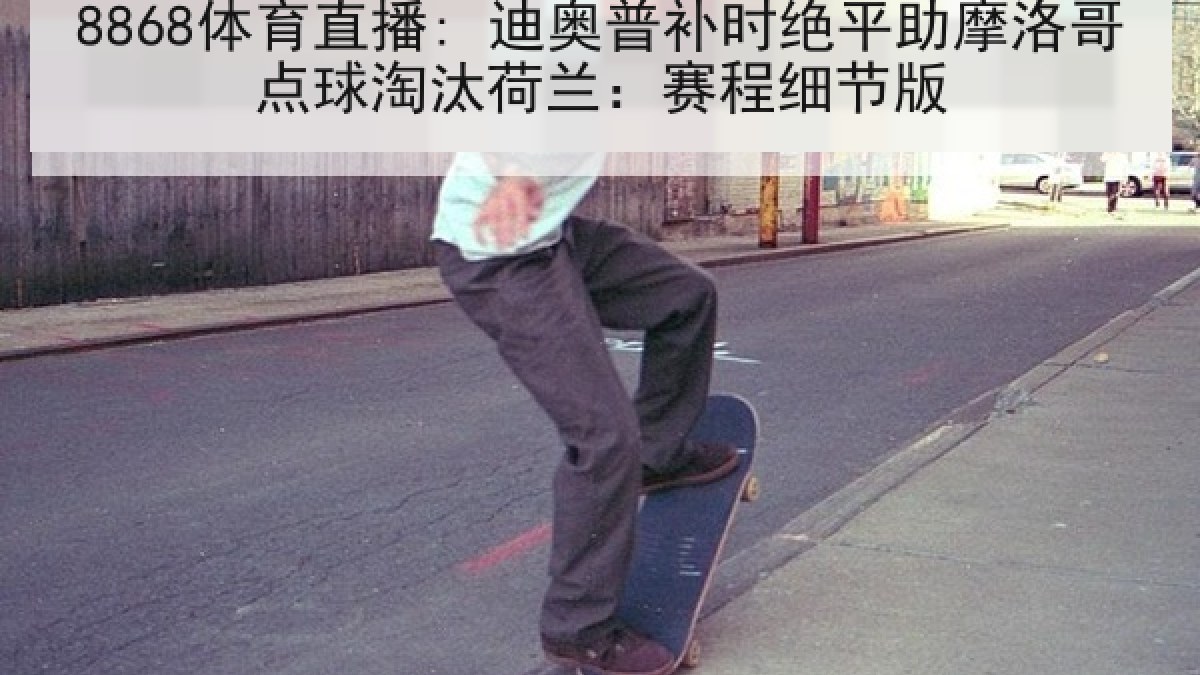 8868体育直播: 迪奥普补时绝平助摩洛哥点球淘汰荷兰:赛程细节版 8868体育直播: 迪奥普补时绝平助摩洛哥点球淘汰荷兰:赛程细节版