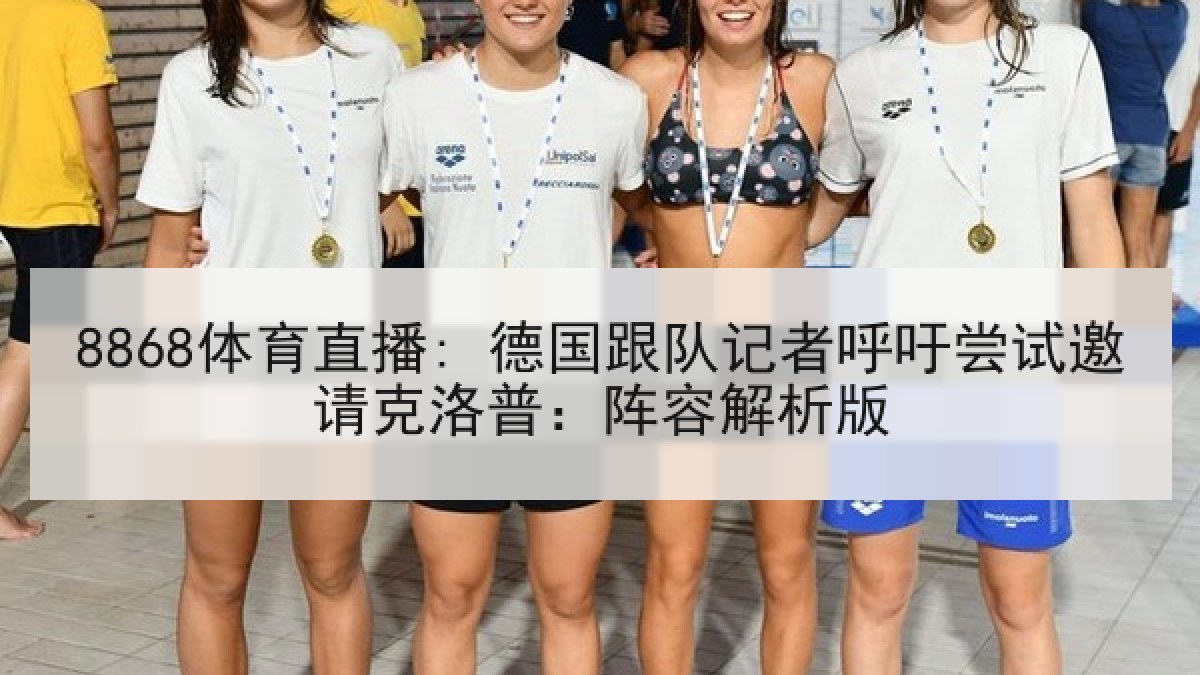8868体育直播: 德国跟队记者呼吁尝试邀请克洛普:阵容解析版 8868体育直播: 德国跟队记者呼吁尝试邀请克洛普:阵容解析版