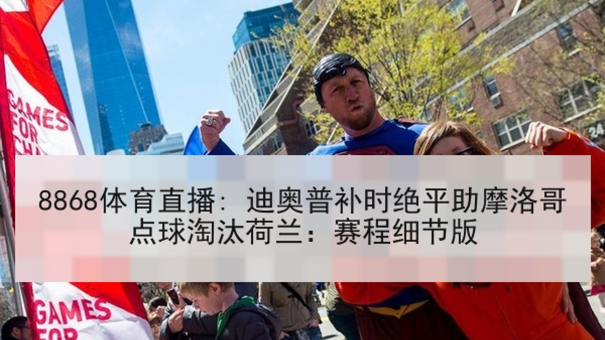 8868体育直播: 迪奥普补时绝平助摩洛哥点球淘汰荷兰:赛程细节版