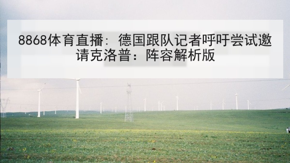 8868体育直播: 德国跟队记者呼吁尝试邀请克洛普:阵容解析版 8868体育直播: 德国跟队记者呼吁尝试邀请克洛普:阵容解析版