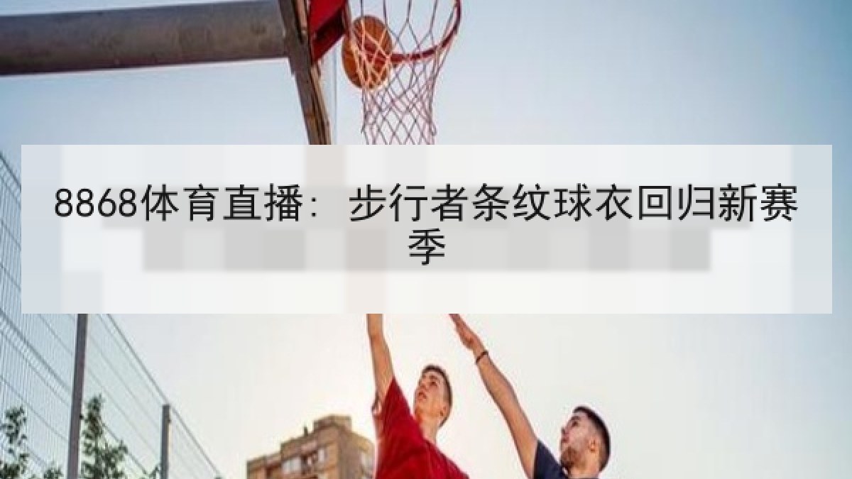 8868体育直播: 步行者条纹球衣回归新赛季