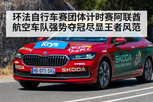 环法自行车赛团体计时赛阿联酋航空车队强势夺冠尽显王者风范