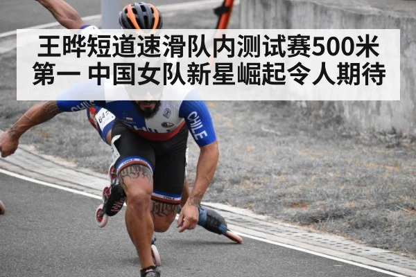 王晔短道速滑队内测试赛500米第一 中国女队新星崛起令人期待